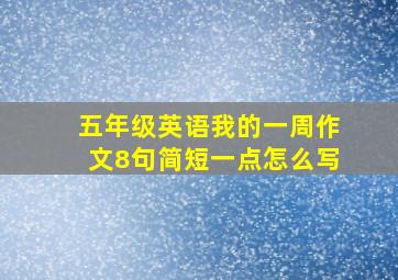 五年级英语我的一周作文8句简短一点怎么写