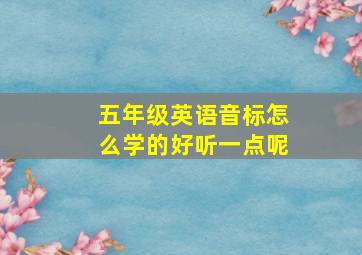 五年级英语音标怎么学的好听一点呢