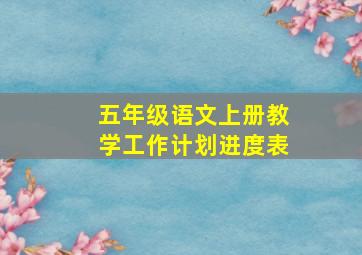 五年级语文上册教学工作计划进度表