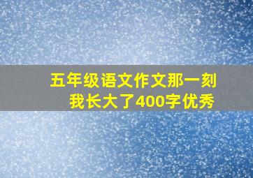 五年级语文作文那一刻我长大了400字优秀