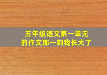 五年级语文第一单元的作文那一刻我长大了