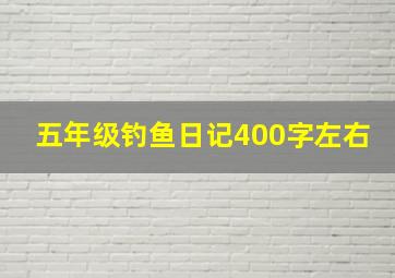 五年级钓鱼日记400字左右