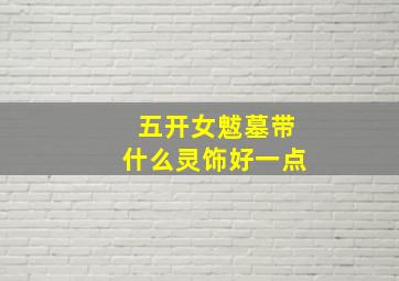 五开女魃墓带什么灵饰好一点