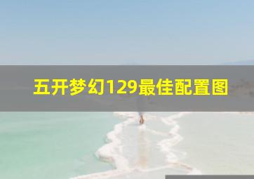 五开梦幻129最佳配置图