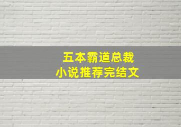 五本霸道总裁小说推荐完结文