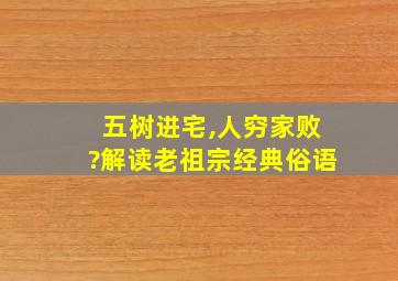 五树进宅,人穷家败?解读老祖宗经典俗语