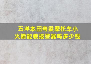 五洋本田弯梁摩托车小火箭能装报警器吗多少钱