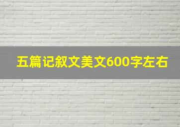 五篇记叙文美文600字左右