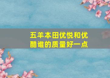 五羊本田优悦和优酷谁的质量好一点