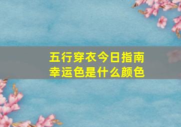 五行穿衣今日指南幸运色是什么颜色