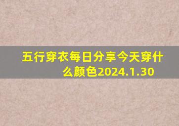 五行穿衣每日分享今天穿什么颜色2024.1.30