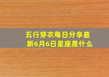 五行穿衣每日分享最新6月6日星座是什么