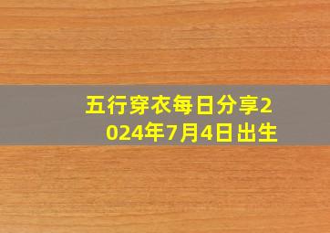 五行穿衣每日分享2024年7月4日出生