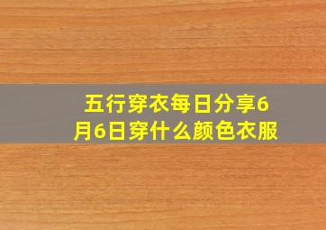 五行穿衣每日分享6月6日穿什么颜色衣服