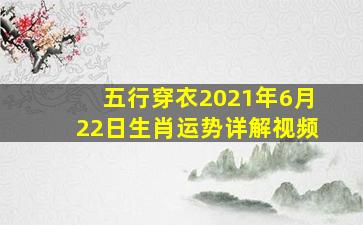 五行穿衣2021年6月22日生肖运势详解视频