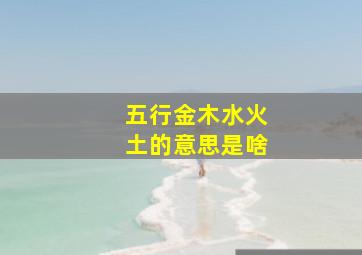 五行金木水火土的意思是啥