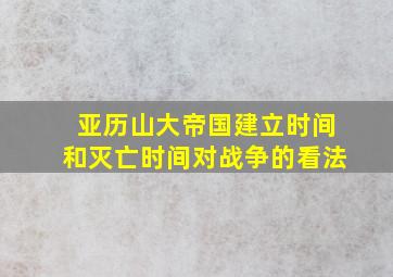 亚历山大帝国建立时间和灭亡时间对战争的看法