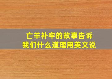 亡羊补牢的故事告诉我们什么道理用英文说