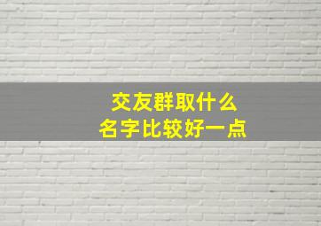 交友群取什么名字比较好一点