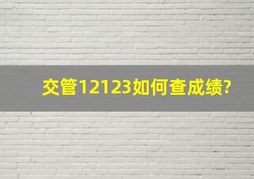 交管12123如何查成绩?