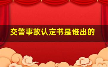 交警事故认定书是谁出的