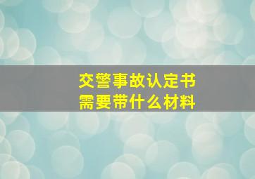 交警事故认定书需要带什么材料