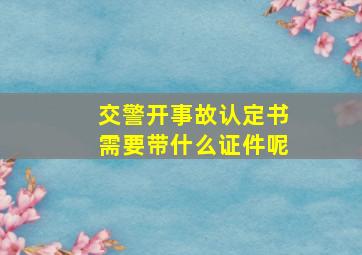 交警开事故认定书需要带什么证件呢