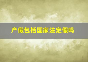 产假包括国家法定假吗