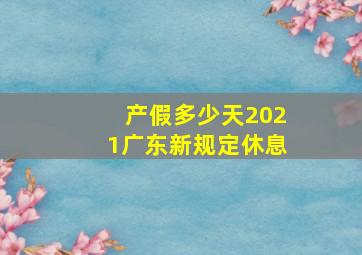 产假多少天2021广东新规定休息