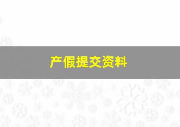 产假提交资料