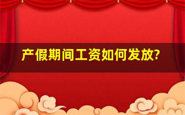 产假期间工资如何发放?