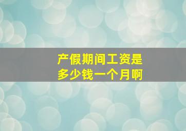 产假期间工资是多少钱一个月啊