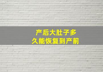 产后大肚子多久能恢复到产前