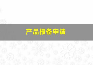 产品报备申请