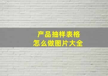 产品抽样表格怎么做图片大全