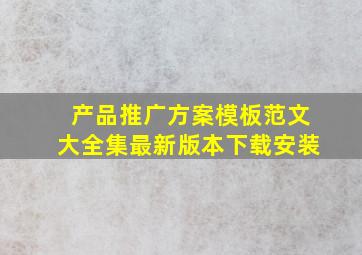 产品推广方案模板范文大全集最新版本下载安装