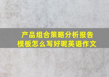 产品组合策略分析报告模板怎么写好呢英语作文