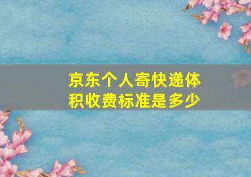 京东个人寄快递体积收费标准是多少