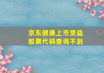 京东健康上市受益股票代码查询不到