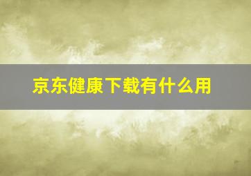 京东健康下载有什么用