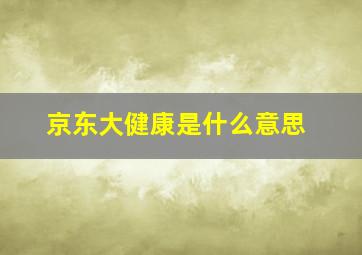 京东大健康是什么意思