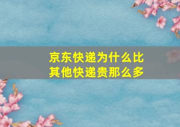 京东快递为什么比其他快递贵那么多