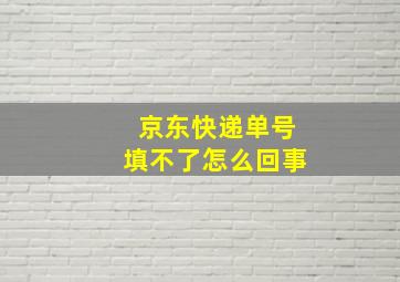 京东快递单号填不了怎么回事