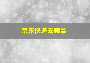 京东快递去哪拿