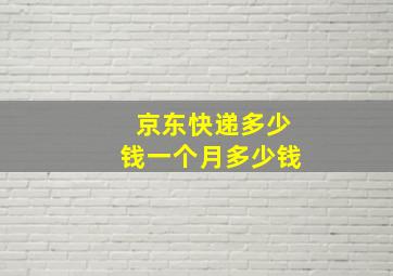 京东快递多少钱一个月多少钱