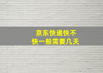 京东快递快不快一般需要几天