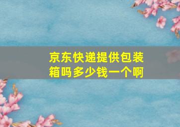 京东快递提供包装箱吗多少钱一个啊