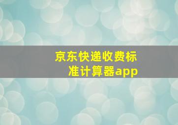 京东快递收费标准计算器app