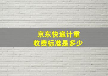 京东快递计重收费标准是多少