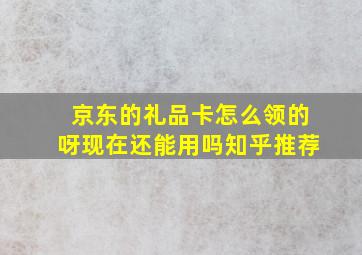 京东的礼品卡怎么领的呀现在还能用吗知乎推荐